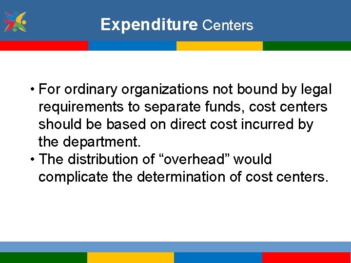 Expenditure Centers • For ordinary organizations not bound by legal requirements to separate funds,