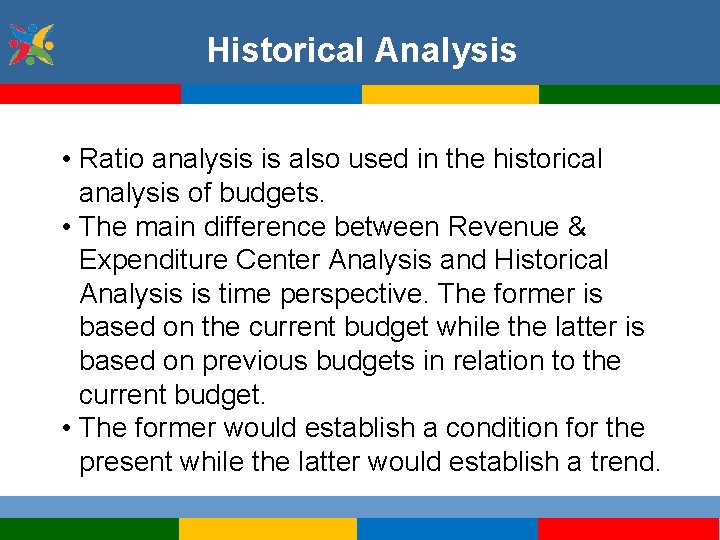 Historical Analysis • Ratio analysis is also used in the historical analysis of budgets.