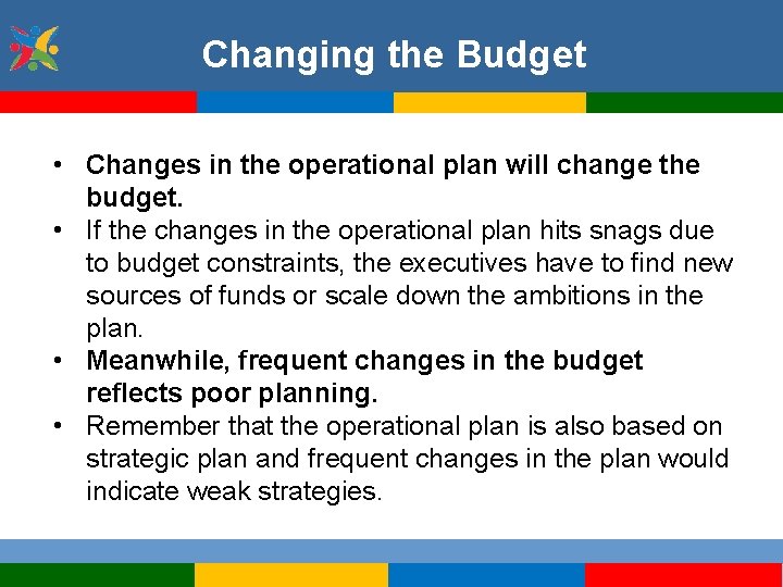 Changing the Budget • Changes in the operational plan will change the budget. •