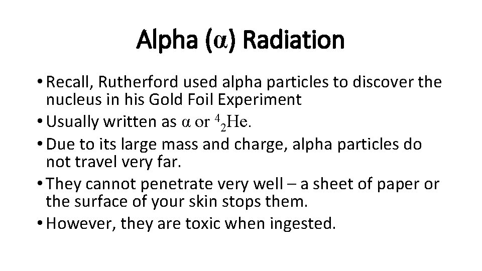 Alpha (α) Radiation • Recall, Rutherford used alpha particles to discover the nucleus in