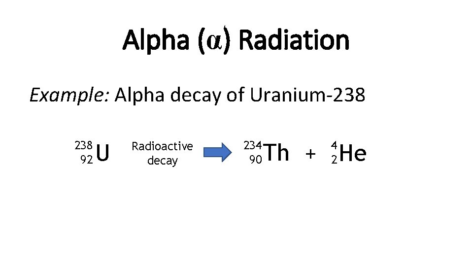 Alpha (α) Radiation Example: Alpha decay of Uranium-238 92 U Radioactive decay 234 90