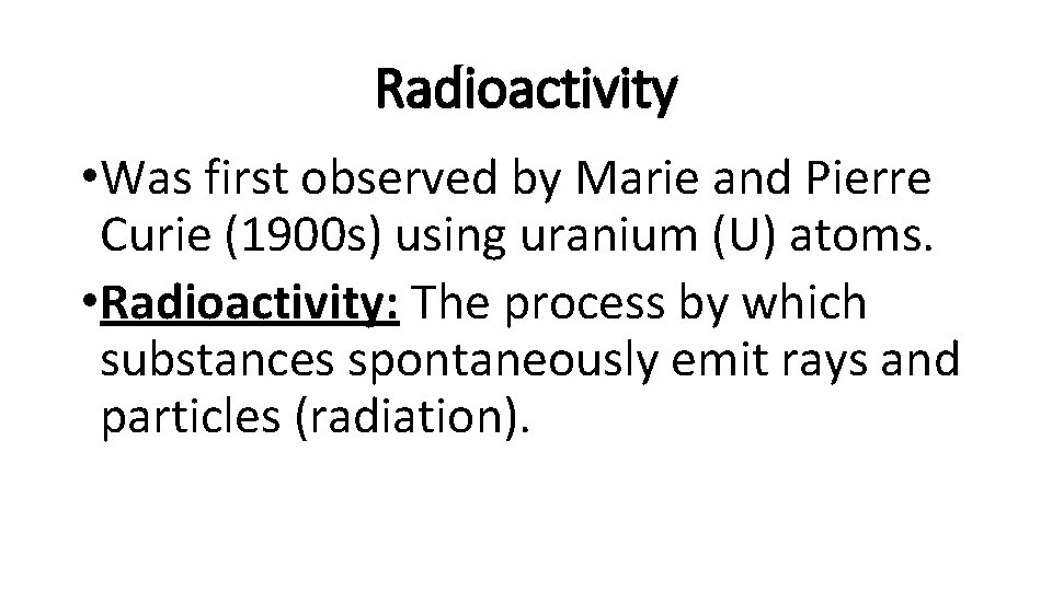 Radioactivity • Was first observed by Marie and Pierre Curie (1900 s) using uranium