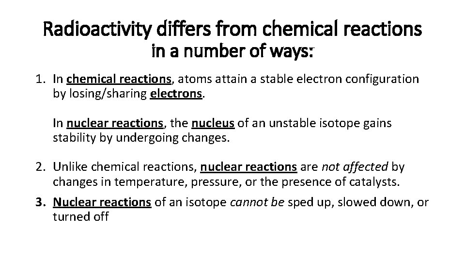 Radioactivity differs from chemical reactions in a number of ways: 1. In chemical reactions,