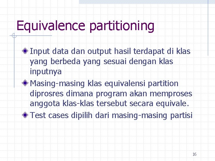 Equivalence partitioning Input data dan output hasil terdapat di klas yang berbeda yang sesuai