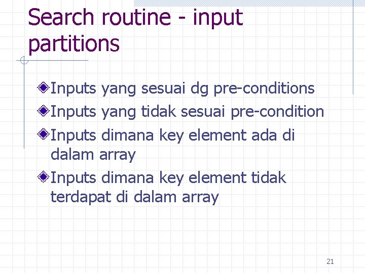 Search routine - input partitions Inputs yang sesuai dg pre-conditions Inputs yang tidak sesuai