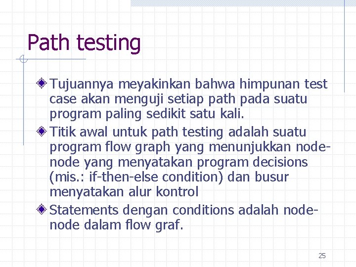 Path testing Tujuannya meyakinkan bahwa himpunan test case akan menguji setiap path pada suatu