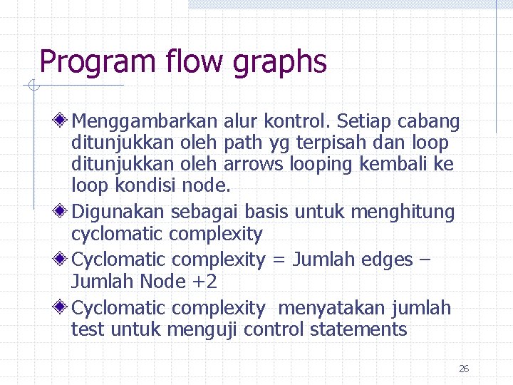 Program flow graphs Menggambarkan alur kontrol. Setiap cabang ditunjukkan oleh path yg terpisah dan