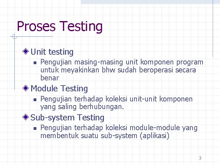 Proses Testing Unit testing n Pengujian masing-masing unit komponen program untuk meyakinkan bhw sudah