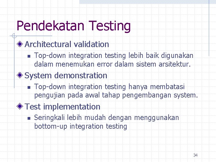 Pendekatan Testing Architectural validation n Top-down integration testing lebih baik digunakan dalam menemukan error