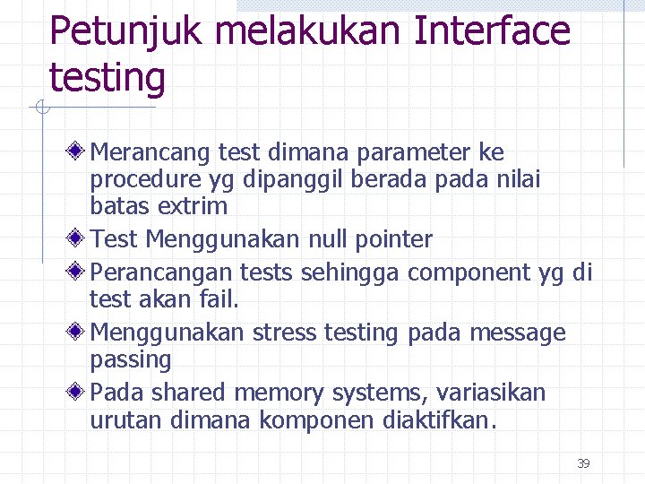 Petunjuk melakukan Interface testing Merancang test dimana parameter ke procedure yg dipanggil berada pada