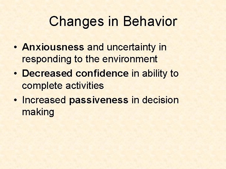 Changes in Behavior • Anxiousness and uncertainty in responding to the environment • Decreased