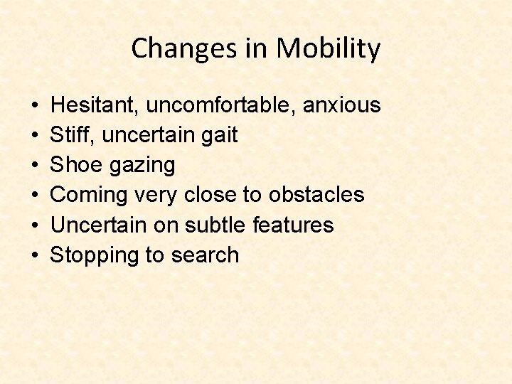 Changes in Mobility • • • Hesitant, uncomfortable, anxious Stiff, uncertain gait Shoe gazing