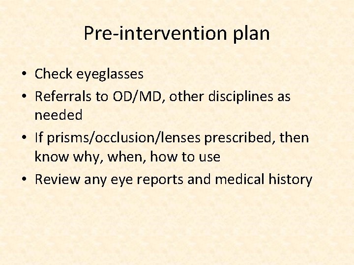 Pre-intervention plan • Check eyeglasses • Referrals to OD/MD, other disciplines as needed •