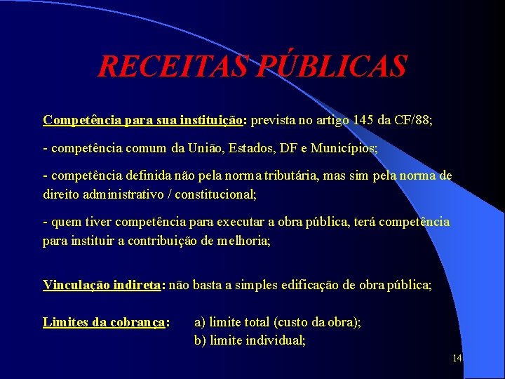 RECEITAS PÚBLICAS Competência para sua instituição: prevista no artigo 145 da CF/88; - competência