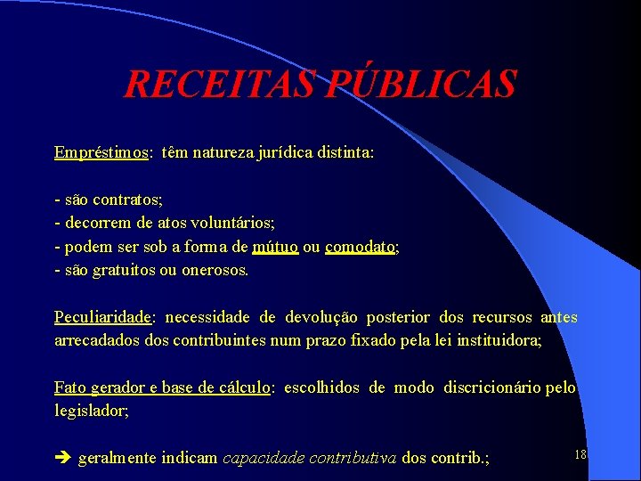 RECEITAS PÚBLICAS Empréstimos: têm natureza jurídica distinta: - são contratos; - decorrem de atos