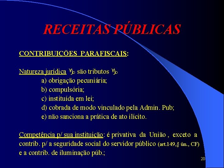 RECEITAS PÚBLICAS CONTRIBUIÇÕES PARAFISCAIS: Natureza jurídica são tributos a) obrigação pecuniária; b) compulsória; c)