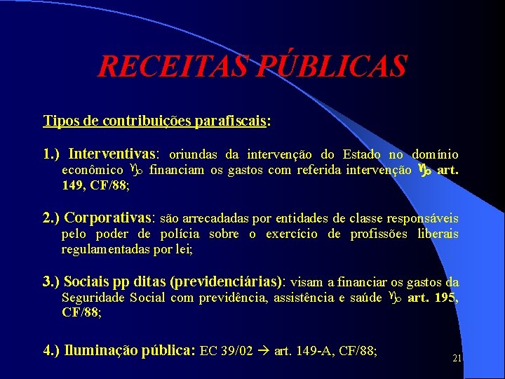 RECEITAS PÚBLICAS Tipos de contribuições parafiscais: 1. ) Interventivas: oriundas da intervenção do Estado