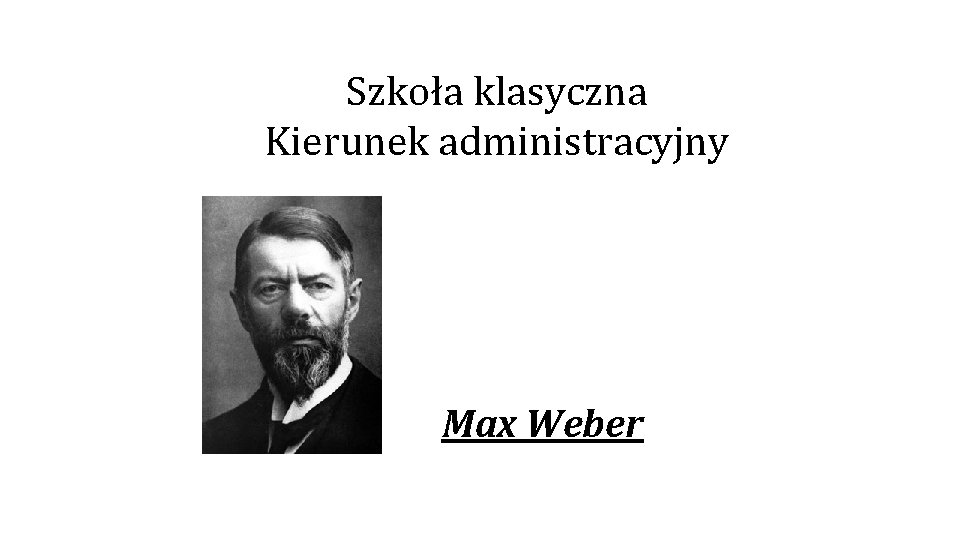 Szkoła klasyczna Kierunek administracyjny Max Weber 