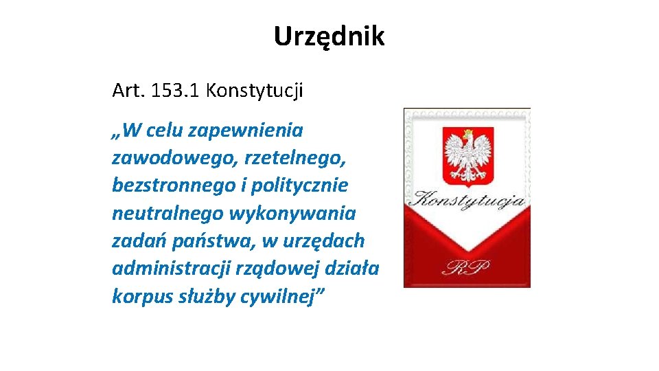 Urzędnik Art. 153. 1 Konstytucji „W celu zapewnienia zawodowego, rzetelnego, bezstronnego i politycznie neutralnego