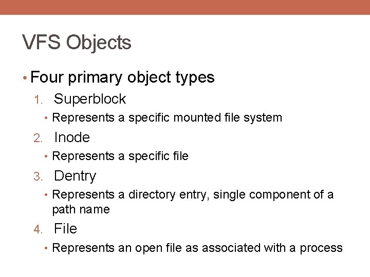 VFS Objects • Four primary object types 1. Superblock • Represents a specific mounted