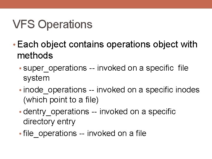 VFS Operations • Each object contains operations object with methods • super_operations -- invoked