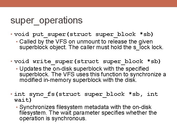 super_operations • void put_super(struct super_block *sb) • Called by the VFS on unmount to