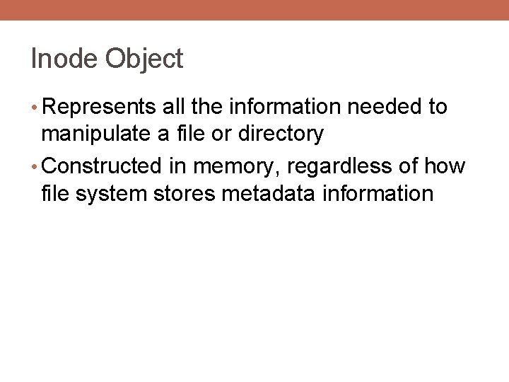 Inode Object • Represents all the information needed to manipulate a file or directory