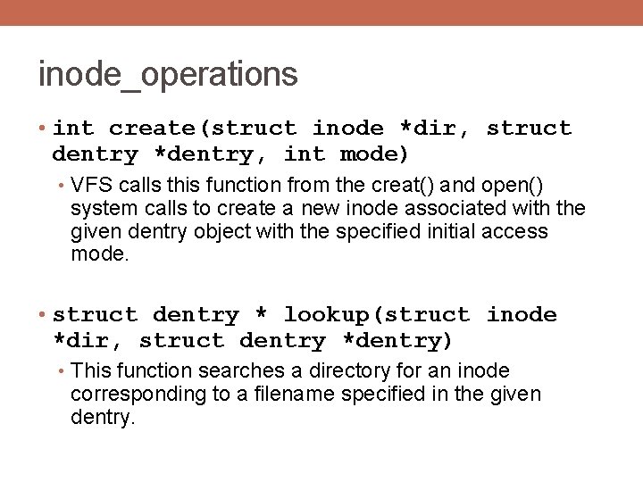 inode_operations • int create(struct inode *dir, struct dentry *dentry, int mode) • VFS calls