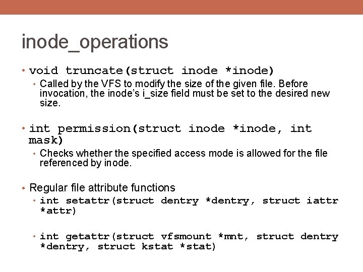 inode_operations • void truncate(struct inode *inode) • Called by the VFS to modify the