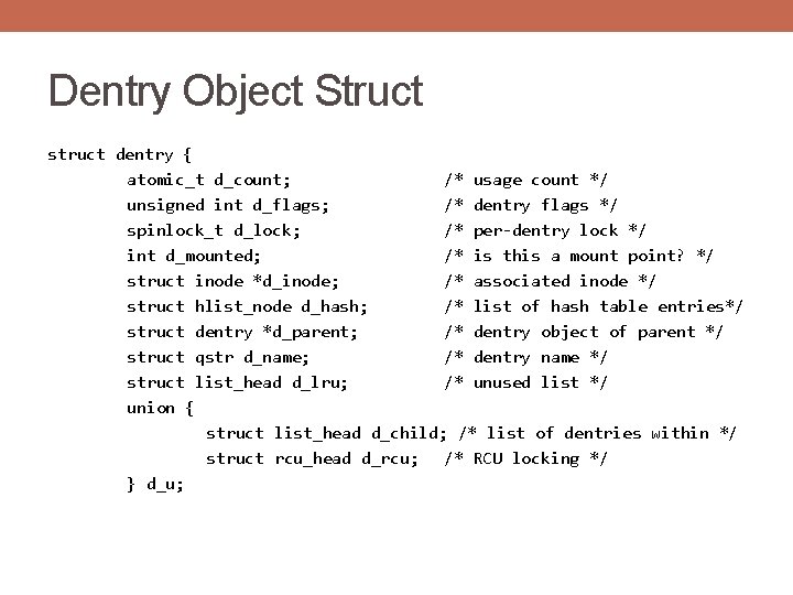 Dentry Object Struct struct dentry { atomic_t d_count; /* usage count */ unsigned int