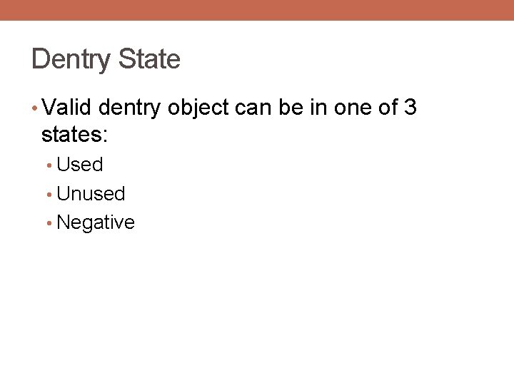 Dentry State • Valid dentry object can be in one of 3 states: •