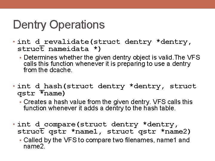 Dentry Operations • int d_revalidate(struct dentry *dentry, struct nameidata *) • Determines whether the