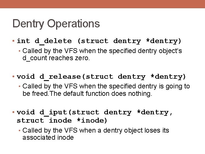 Dentry Operations • int d_delete (struct dentry *dentry) • Called by the VFS when