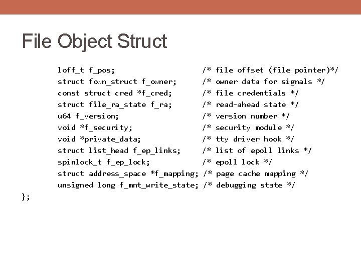 File Object Struct loff_t f_pos; struct fown_struct f_owner; const struct cred *f_cred; struct file_ra_state