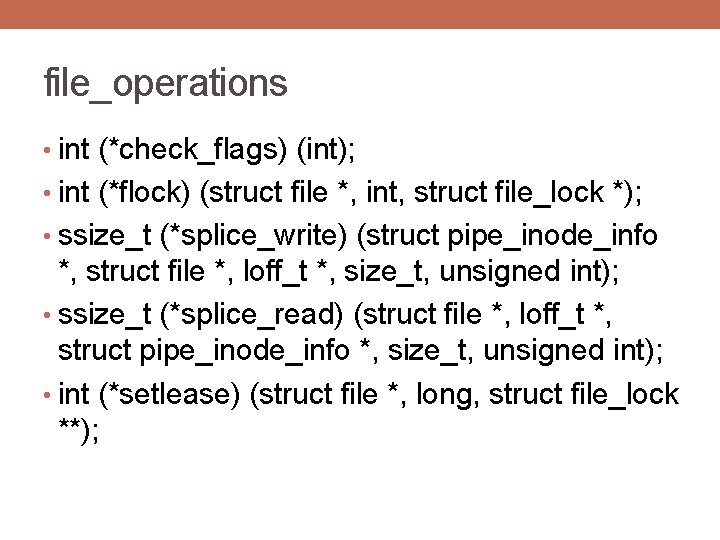 file_operations • int (*check_flags) (int); • int (*flock) (struct file *, int, struct file_lock