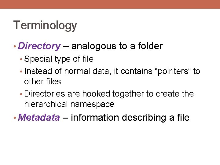 Terminology • Directory – analogous to a folder • Special type of file •