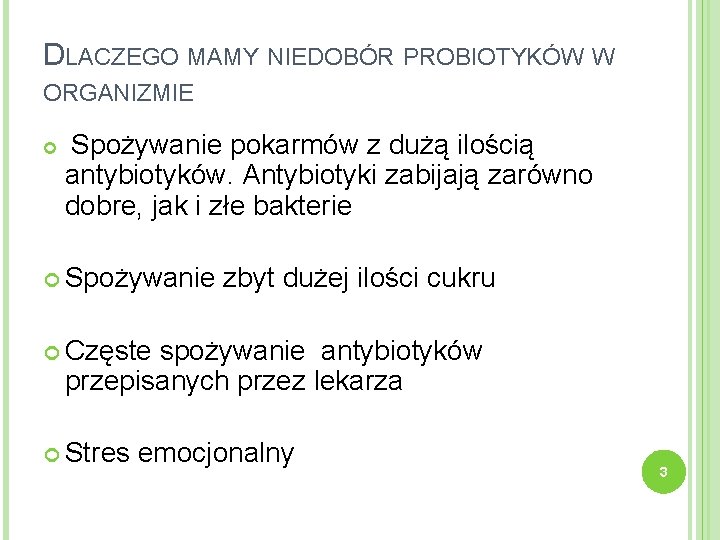 DLACZEGO MAMY NIEDOBÓR PROBIOTYKÓW W ORGANIZMIE Spożywanie pokarmów z dużą ilością antybiotyków. Antybiotyki zabijają