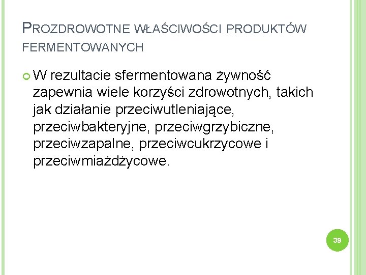 PROZDROWOTNE WŁAŚCIWOŚCI PRODUKTÓW FERMENTOWANYCH W rezultacie sfermentowana żywność zapewnia wiele korzyści zdrowotnych, takich jak