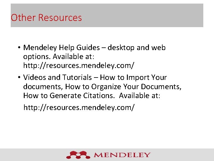 Other Resources • Mendeley Help Guides – desktop and web options. Available at: http: