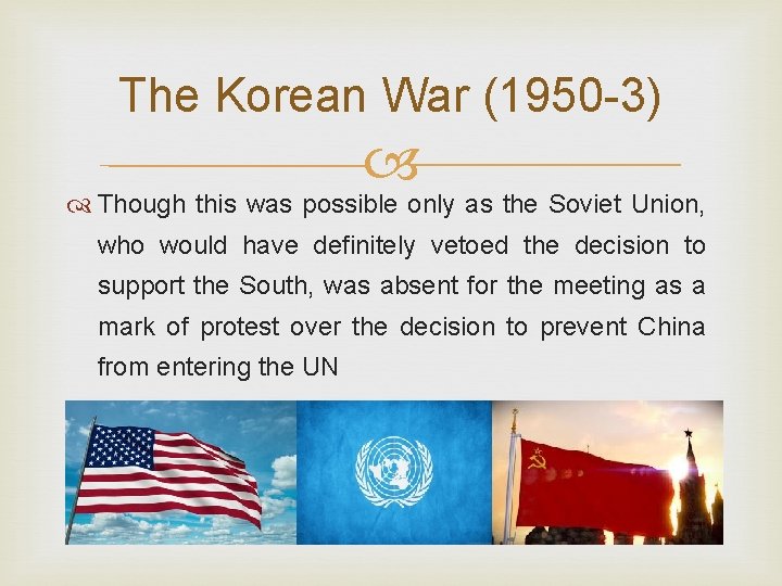 The Korean War (1950 -3) Though this was possible only as the Soviet Union,