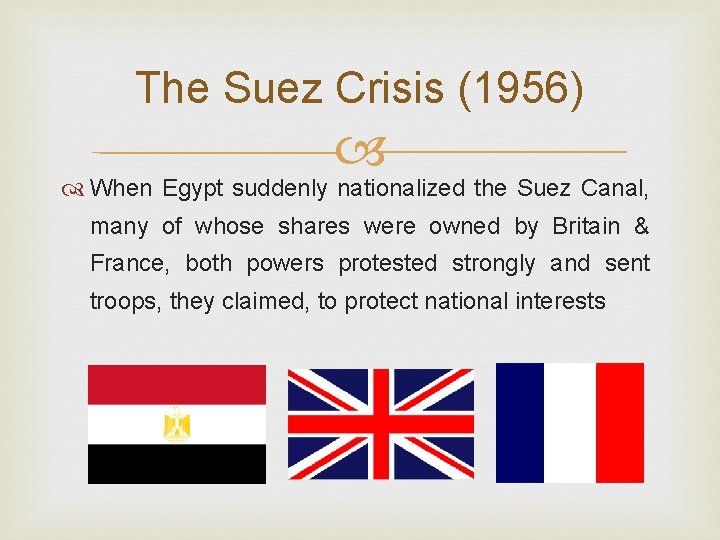 The Suez Crisis (1956) When Egypt suddenly nationalized the Suez Canal, many of whose