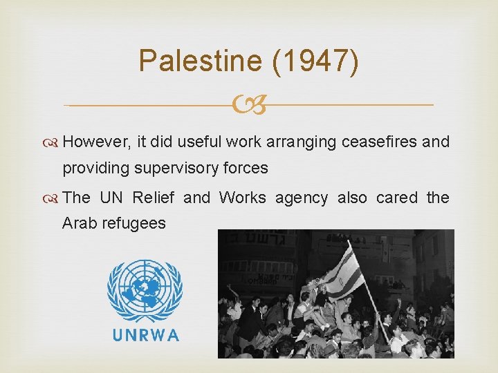 Palestine (1947) However, it did useful work arranging ceasefires and providing supervisory forces The