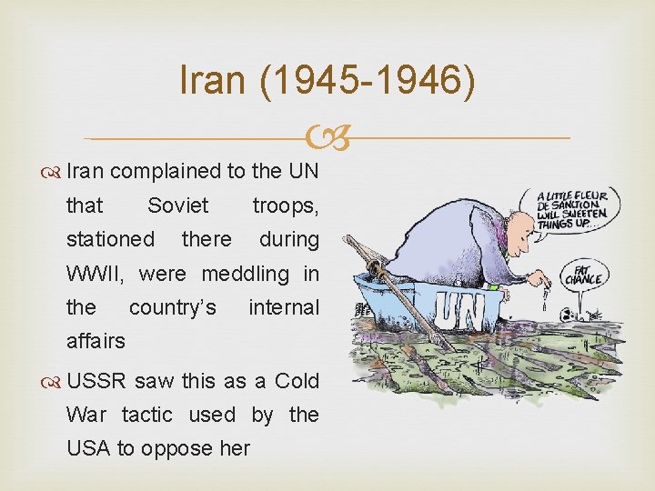 Iran (1945 -1946) Iran complained to the UN that Soviet stationed troops, there during