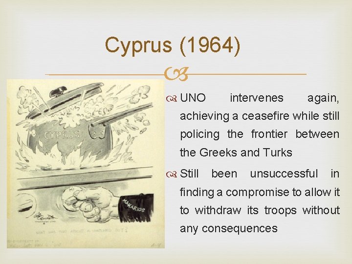 Cyprus (1964) UNO intervenes again, achieving a ceasefire while still policing the frontier between