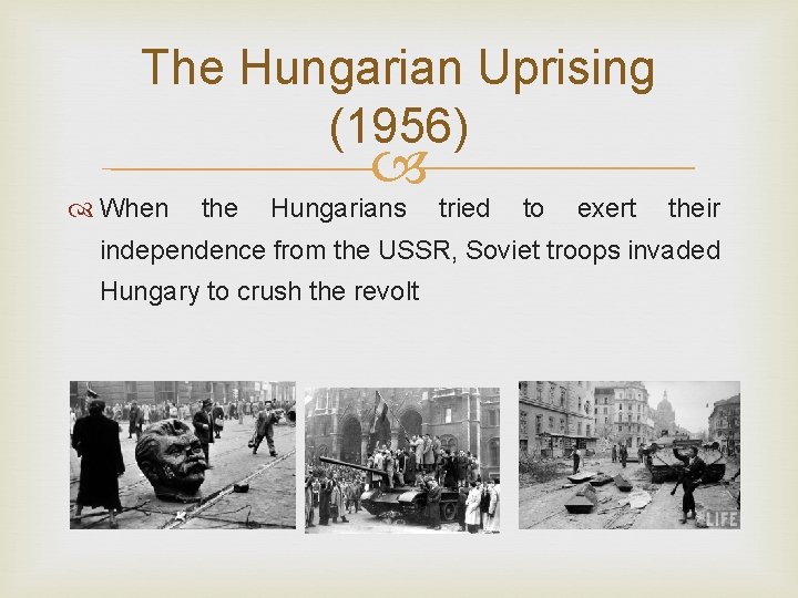 The Hungarian Uprising (1956) When the Hungarians tried to exert their independence from the