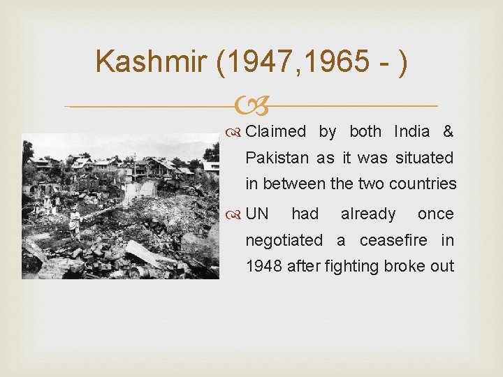 Kashmir (1947, 1965 - ) Claimed by both India & Pakistan as it was