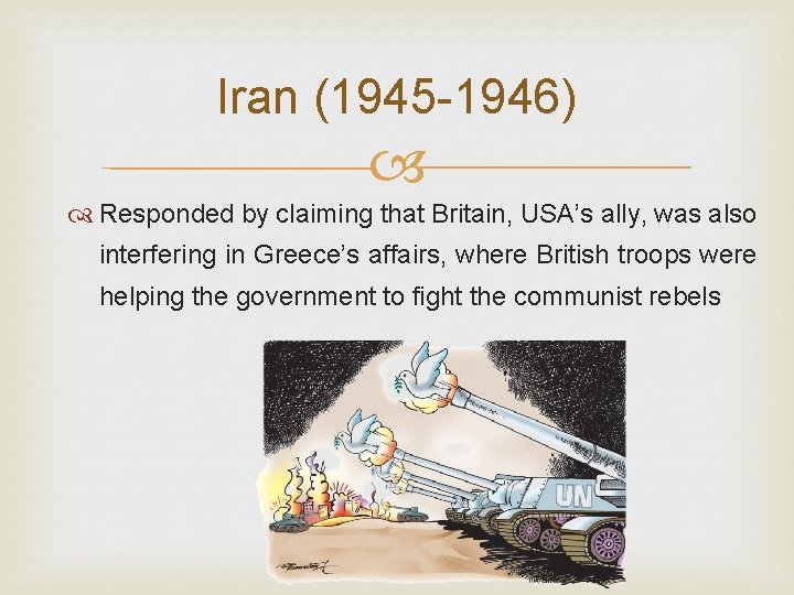 Iran (1945 -1946) Responded by claiming that Britain, USA’s ally, was also interfering in