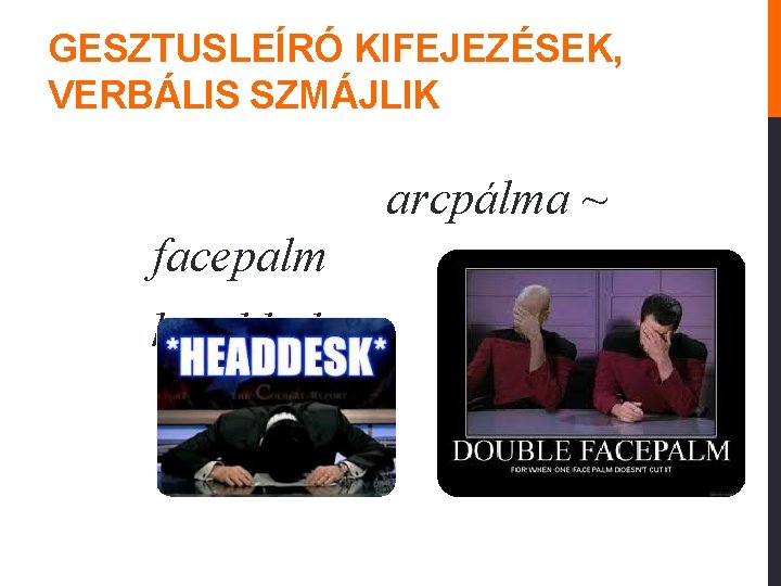 GESZTUSLEÍRÓ KIFEJEZÉSEK, VERBÁLIS SZMÁJLIK arcpálma ~ facepalm headdesk 