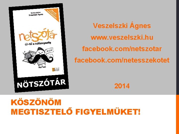 Veszelszki Ágnes www. veszelszki. hu facebook. com/netszotar facebook. com/netesszekotet 2014 KÖSZÖNÖM MEGTISZTELŐ FIGYELMÜKET! 