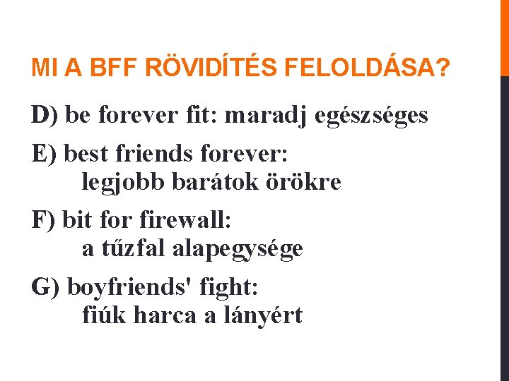 MI A BFF RÖVIDÍTÉS FELOLDÁSA? D) be forever fit: maradj egészséges E) best friends